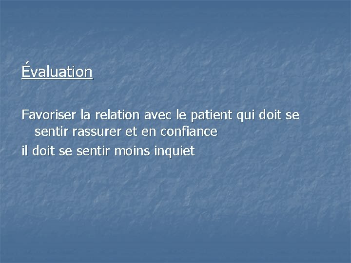 Évaluation Favoriser la relation avec le patient qui doit se sentir rassurer et en