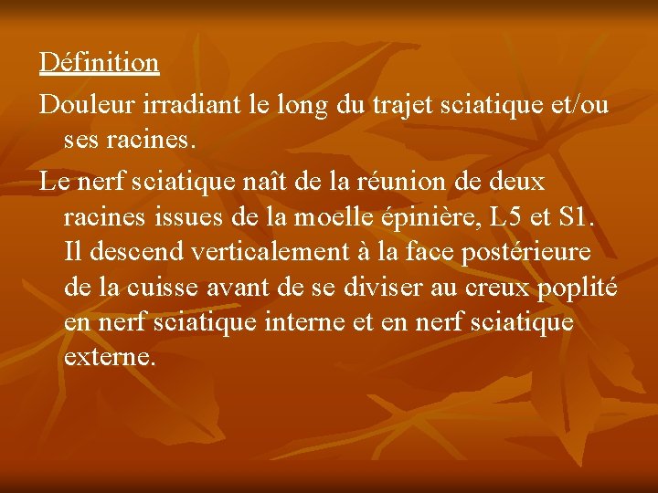 Définition Douleur irradiant le long du trajet sciatique et/ou ses racines. Le nerf sciatique