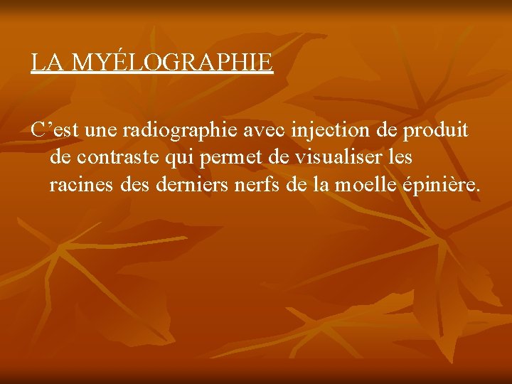 LA MYÉLOGRAPHIE C’est une radiographie avec injection de produit de contraste qui permet de