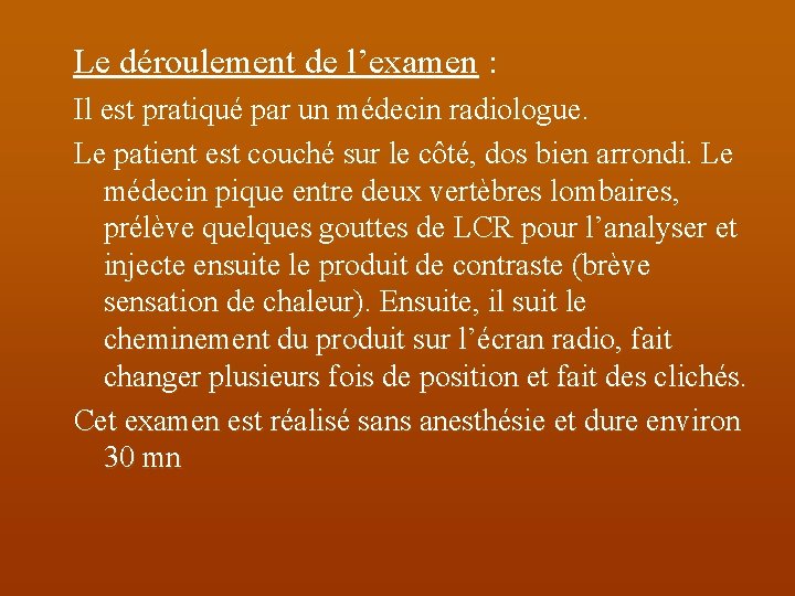 Le déroulement de l’examen : Il est pratiqué par un médecin radiologue. Le patient