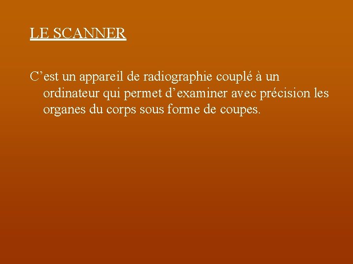 LE SCANNER C’est un appareil de radiographie couplé à un ordinateur qui permet d’examiner