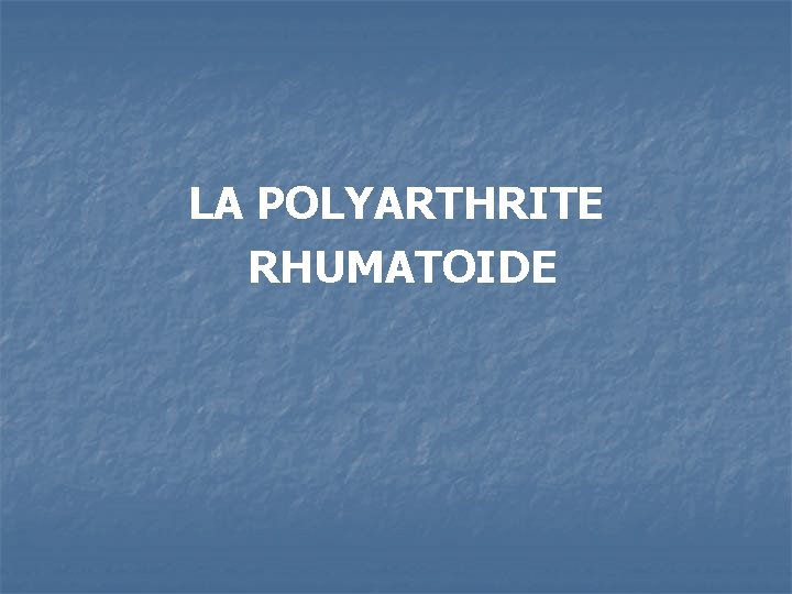 LA POLYARTHRITE RHUMATOIDE 