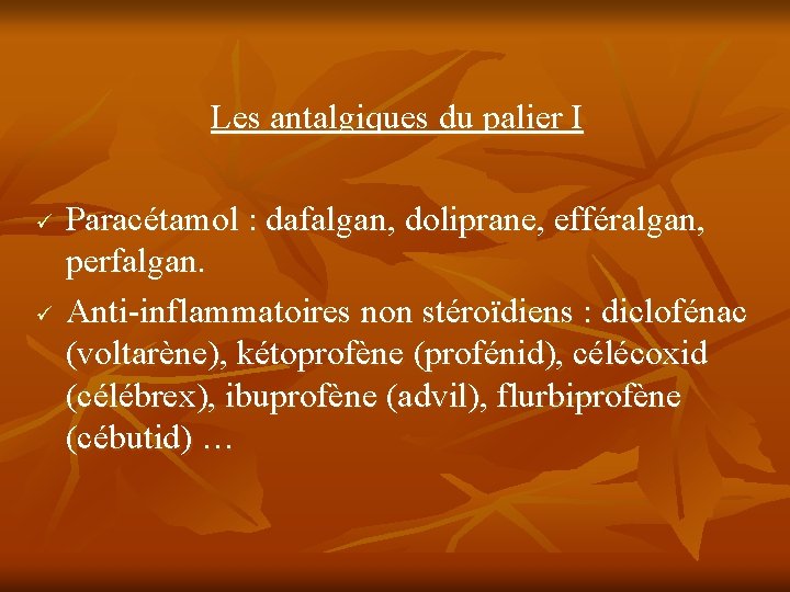 Les antalgiques du palier I ü ü Paracétamol : dafalgan, doliprane, efféralgan, perfalgan. Anti-inflammatoires