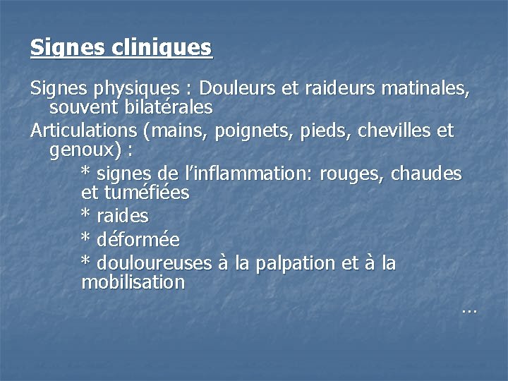 Signes cliniques Signes physiques : Douleurs et raideurs matinales, souvent bilatérales Articulations (mains, poignets,