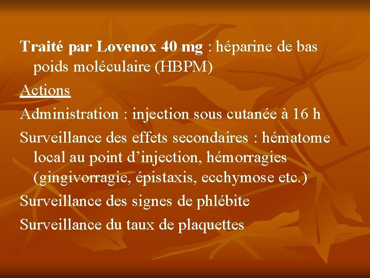 Traité par Lovenox 40 mg : héparine de bas poids moléculaire (HBPM) Actions Administration