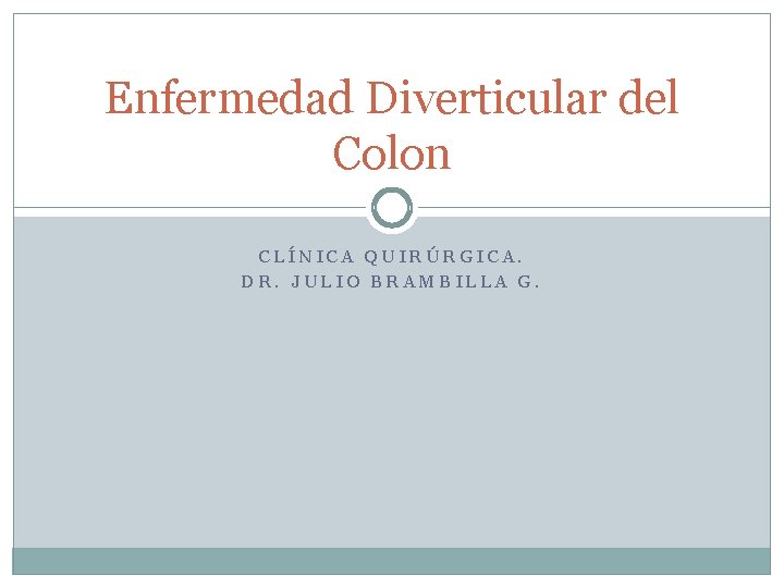 Enfermedad Diverticular del Colon CLÍNICA QUIRÚRGICA. DR. JULIO BRAMBILLA G. 