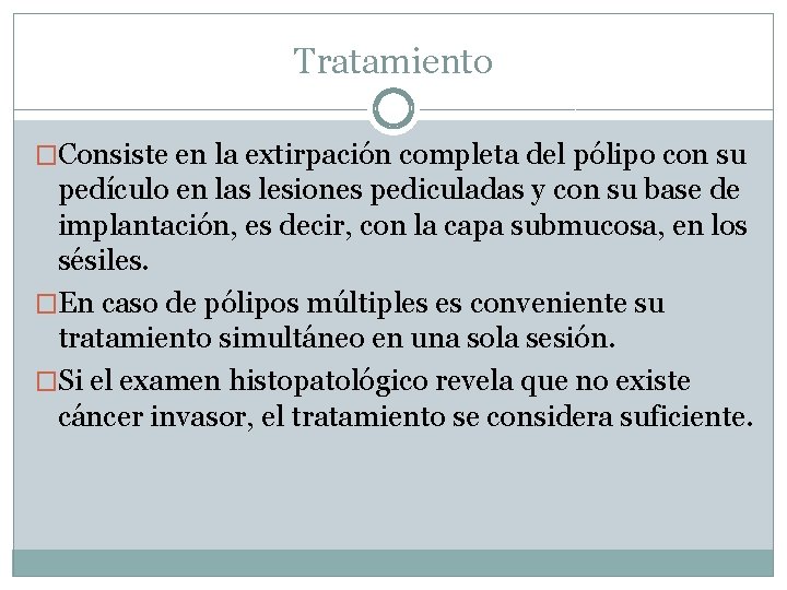 Tratamiento �Consiste en la extirpación completa del pólipo con su pedículo en las lesiones