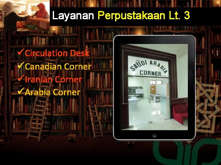 Layanan Perpustakaan Lt. 3 üCirculation Desk üCanadian Corner üIranian Corner üArabia Corner Layanan Perpustakaan Lt. 3 üCirculation Desk üCanadian Corner üIranian Corner üArabia Corner