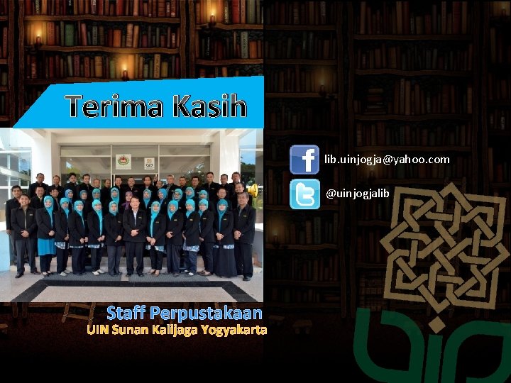 Terima Kasih lib. uinjogja@yahoo. com @uinjogjalib Staff Perpustakaan UIN Sunan Kalijaga Yogyakarta Terima Kasih lib. uinjogja@yahoo. com @uinjogjalib Staff Perpustakaan UIN Sunan Kalijaga Yogyakarta