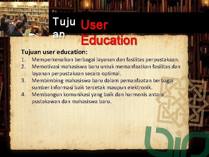 Tuju an User Education Tujuan user education: 1. Memperkenalkan berbagai layanan dan fasilitas perpustakaan. Tuju an User Education Tujuan user education: 1. Memperkenalkan berbagai layanan dan fasilitas perpustakaan.