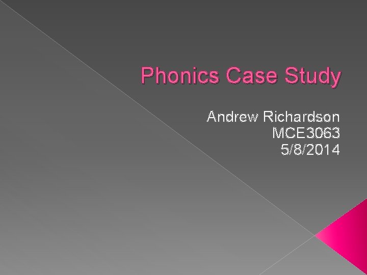 Phonics Case Study Andrew Richardson MCE 3063 5/8/2014 