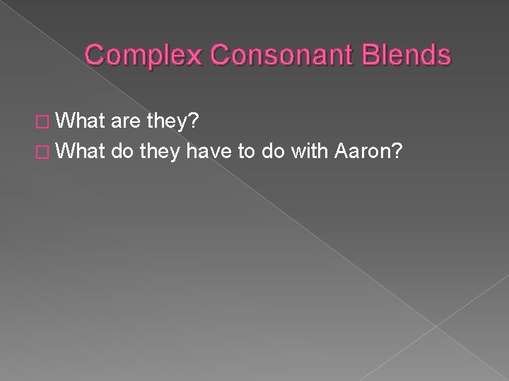 Complex Consonant Blends � What are they? � What do they have to do