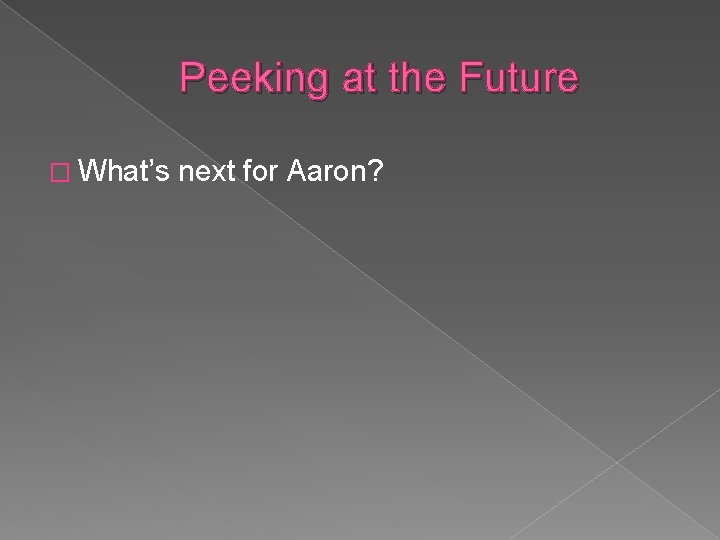 Peeking at the Future � What’s next for Aaron? 