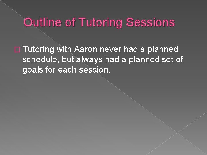 Outline of Tutoring Sessions � Tutoring with Aaron never had a planned schedule, but