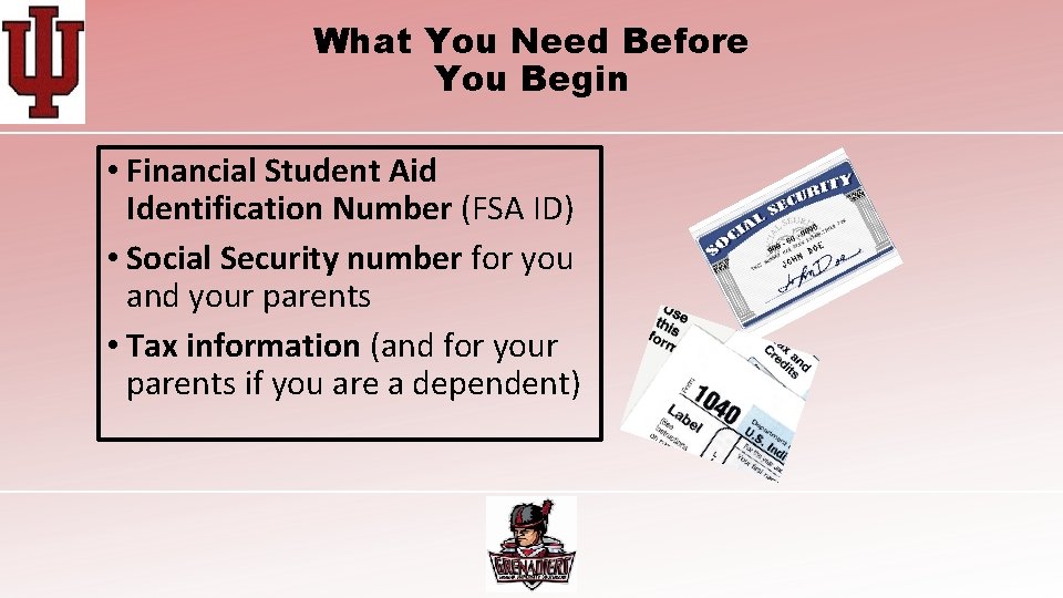 What You Need Before You Begin • Financial Student Aid Identification Number (FSA ID)