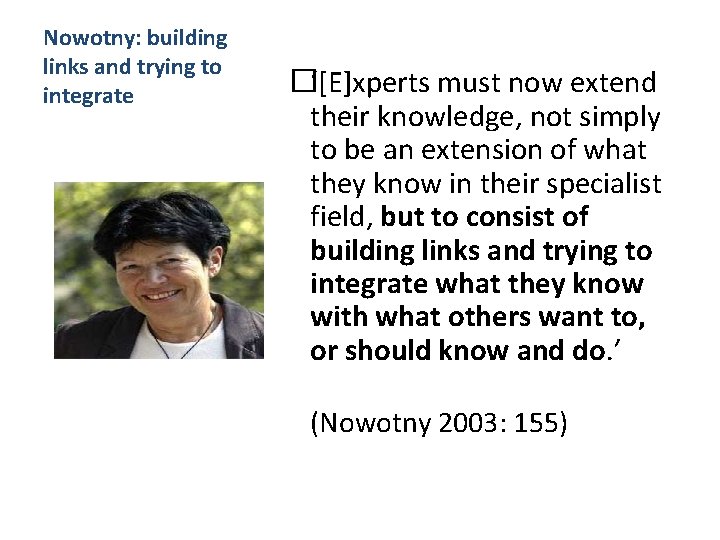 Nowotny: building links and trying to integrate �‘[E]xperts must now extend their knowledge, not