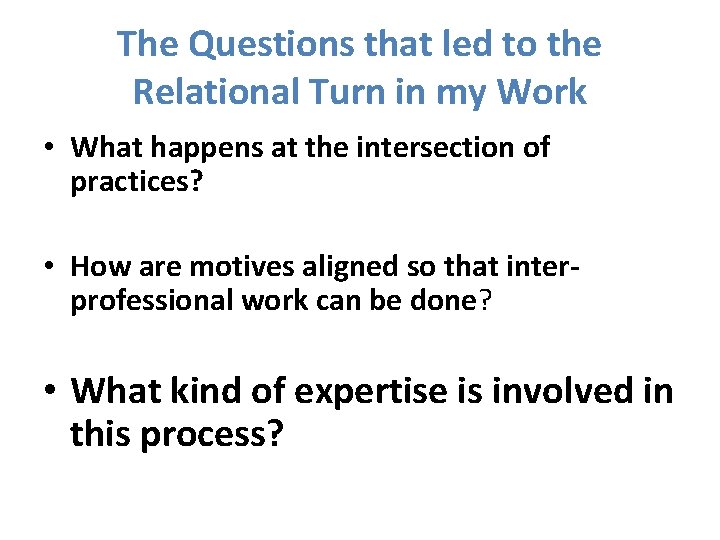 The Questions that led to the Relational Turn in my Work • What happens The Questions that led to the Relational Turn in my Work • What happens