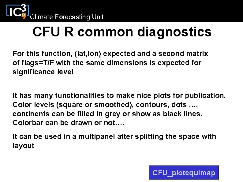 Climate Forecasting Unit CFU R common diagnostics For this function, (lat, lon) expected and