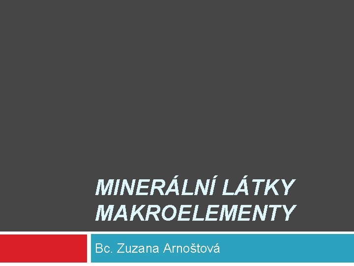 MINERÁLNÍ LÁTKY MAKROELEMENTY Bc. Zuzana Arnoštová 