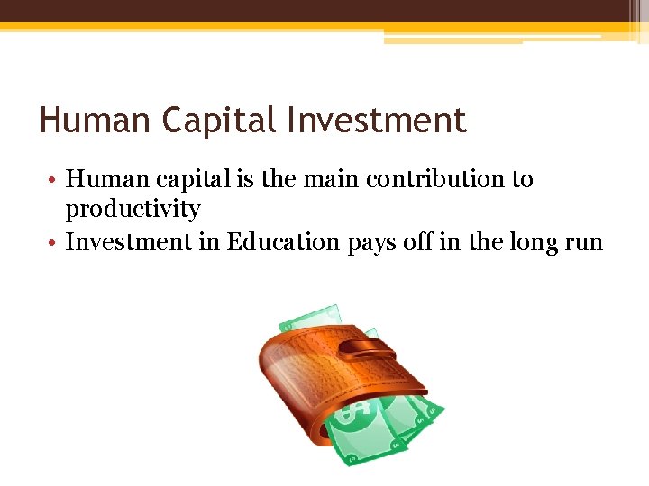 Human Capital Investment • Human capital is the main contribution to productivity • Investment