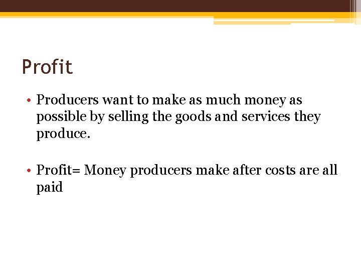 Profit • Producers want to make as much money as possible by selling the