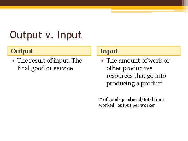 Output v. Input Output Input • The result of input. The final good or