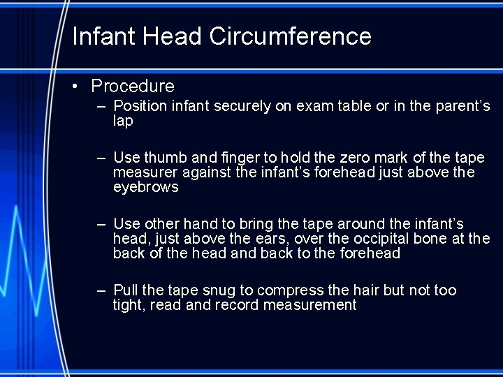 Infant Head Circumference • Procedure – Position infant securely on exam table or in