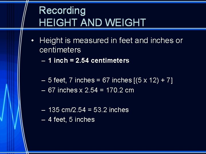 Recording HEIGHT AND WEIGHT • Height is measured in feet and inches or centimeters