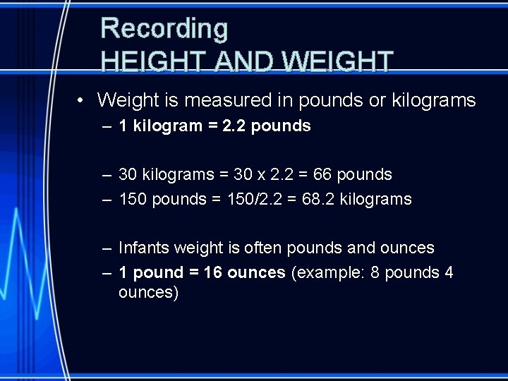 Recording HEIGHT AND WEIGHT • Weight is measured in pounds or kilograms – 1