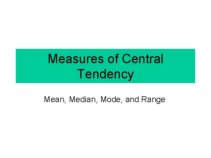 Measures of Central Tendency Mean, Median, Mode, and Range 