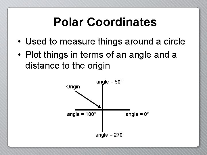 Polar Coordinates • Used to measure things around a circle • Plot things in