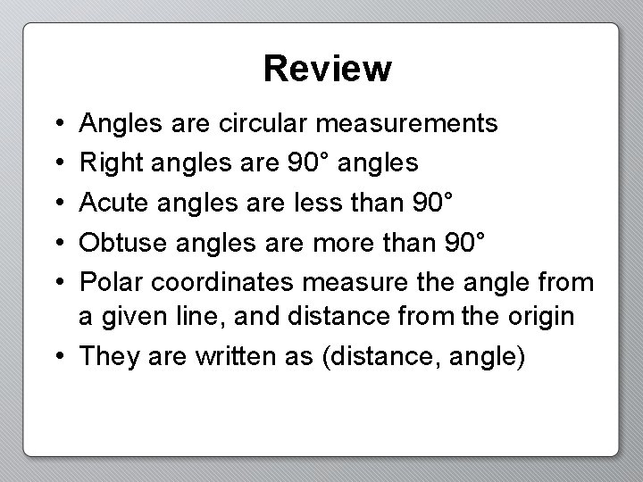 Review • • • Angles are circular measurements Right angles are 90° angles Acute