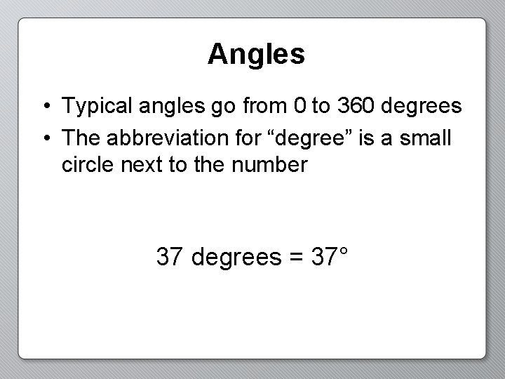 Angles • Typical angles go from 0 to 360 degrees • The abbreviation for