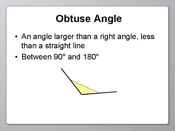 Obtuse Angle • An angle larger than a right angle, less than a straight