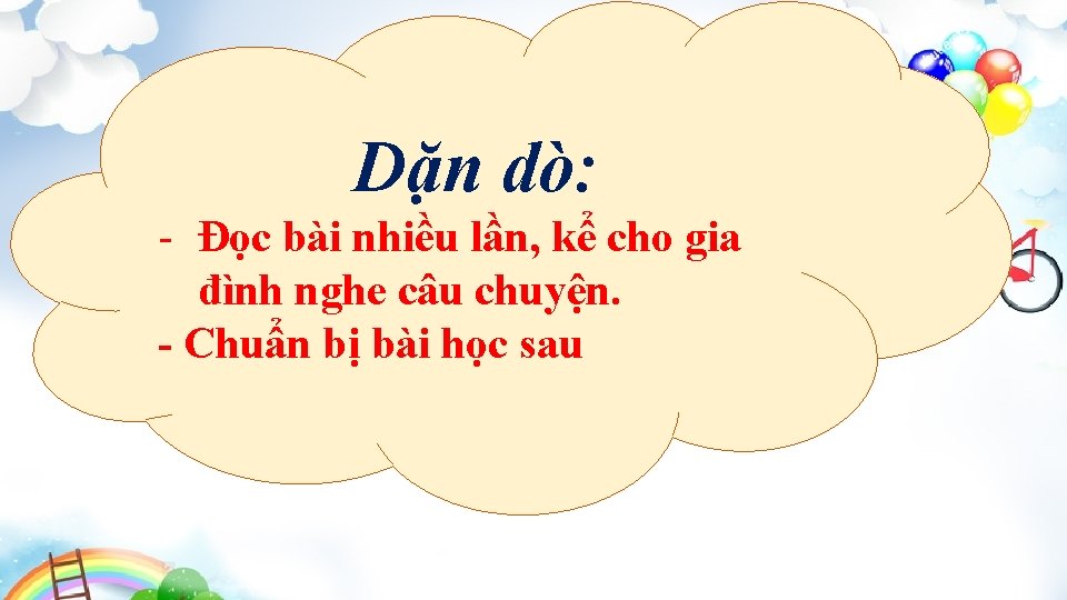 Dặn dò: - Đọc bài nhiều lần, kể cho gia đình nghe câu chuyện.