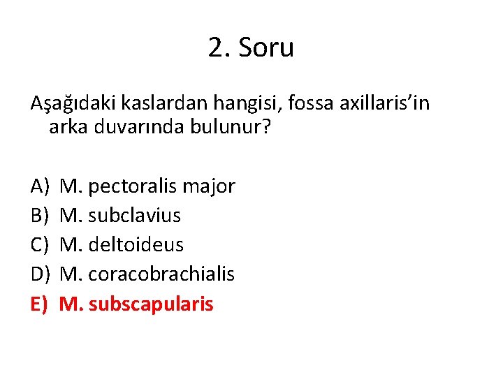 2. Soru Aşağıdaki kaslardan hangisi, fossa axillaris’in arka duvarında bulunur? A) B) C) D)