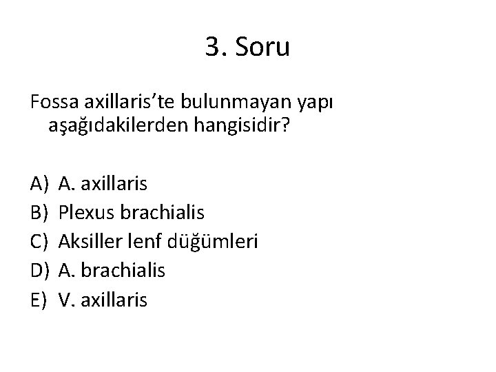 3. Soru Fossa axillaris’te bulunmayan yapı aşağıdakilerden hangisidir? A) B) C) D) E) A.