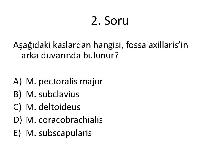 2. Soru Aşağıdaki kaslardan hangisi, fossa axillaris’in arka duvarında bulunur? A) B) C) D)