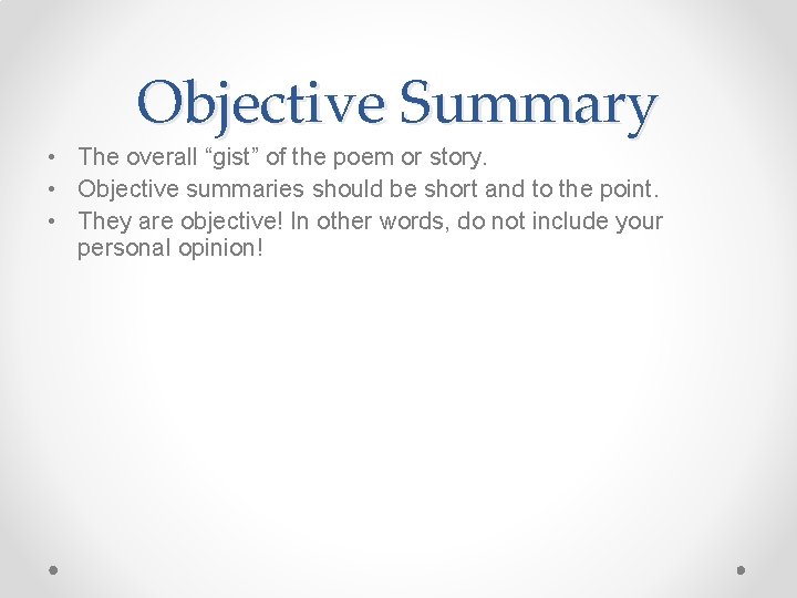 Objective Summary • The overall “gist” of the poem or story. • Objective summaries