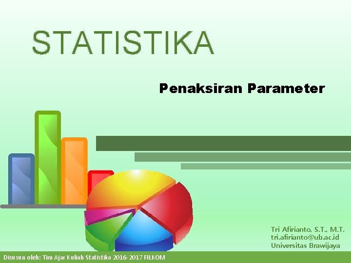 STATISTIKA Penaksiran Parameter Tri Afirianto, S. T. , M. T. tri. afirianto@ub. ac. id