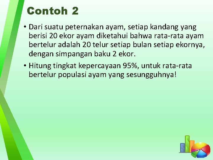 Contoh 2 • Dari suatu peternakan ayam, setiap kandang yang berisi 20 ekor ayam