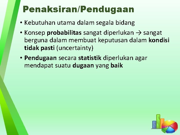 Penaksiran/Pendugaan • Kebutuhan utama dalam segala bidang • Konsep probabilitas sangat diperlukan → sangat