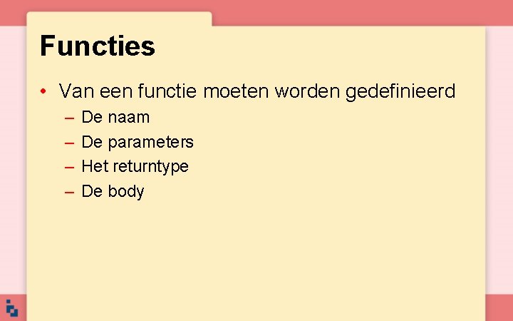 Functies • Van een functie moeten worden gedefinieerd – – De naam De parameters