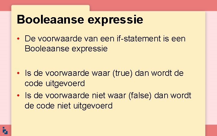 Booleaanse expressie • De voorwaarde van een if-statement is een Booleaanse expressie • Is