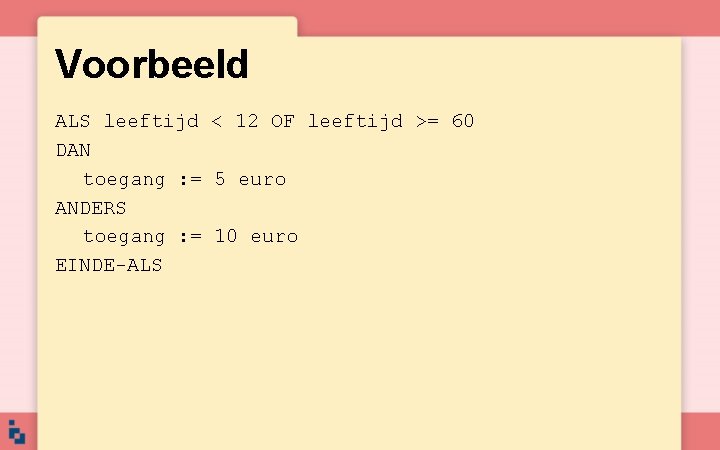 Voorbeeld ALS leeftijd < 12 OF leeftijd >= 60 DAN toegang : = 5