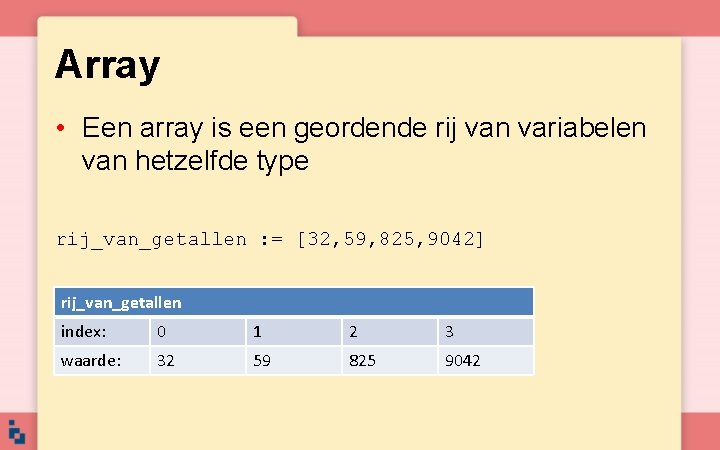 Array • Een array is een geordende rij van variabelen van hetzelfde type rij_van_getallen