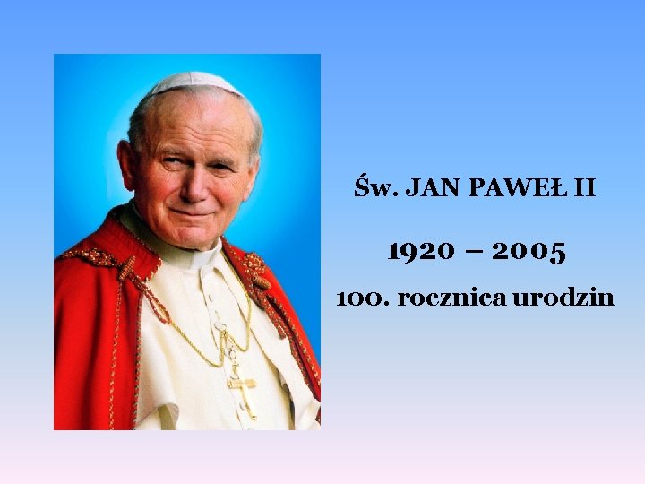 Św. JAN PAWEŁ II 1920 – 2005 100. rocznica urodzin 