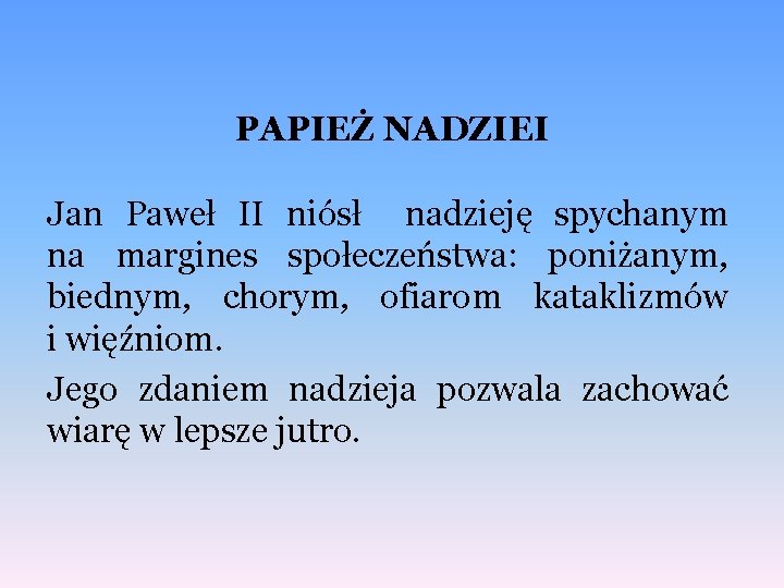 PAPIEŻ NADZIEI Jan Paweł II niósł nadzieję spychanym na margines społeczeństwa: poniżanym, biednym, chorym,