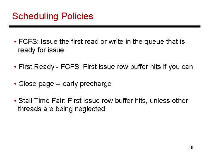 Scheduling Policies • FCFS: Issue the first read or write in the queue that