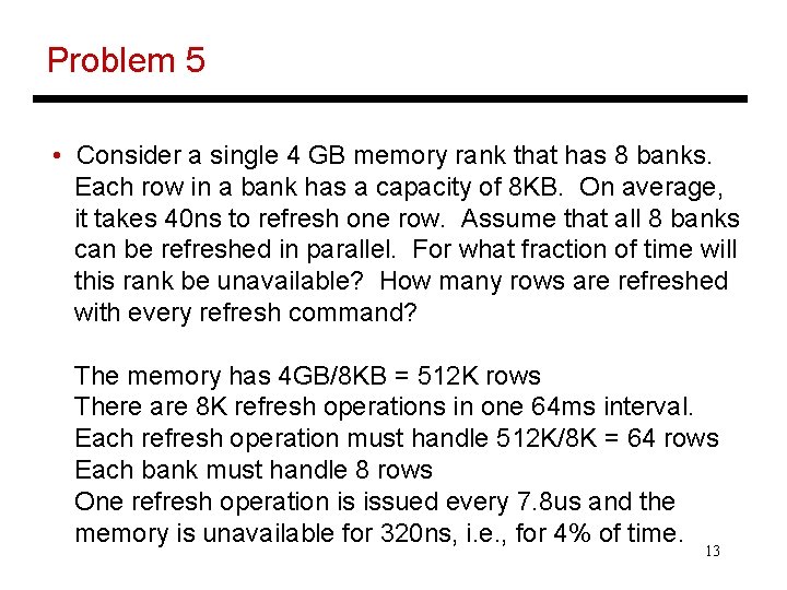 Problem 5 • Consider a single 4 GB memory rank that has 8 banks.